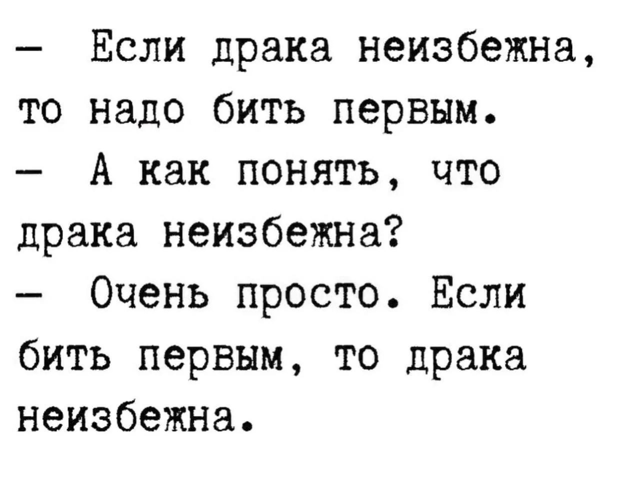 Если драка неизбежна, то надо бить первым. А как понять, что драка неизбежна? Очень просто. Если бить первым, то драка неизбежна.