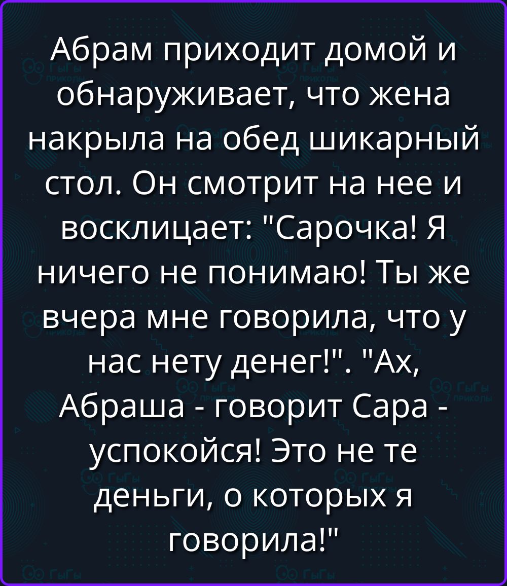 Абрам приходит домой и обнаруживает, что жена накрыла на обед шикарный стол. Он смотрит на нее и восклицает: 