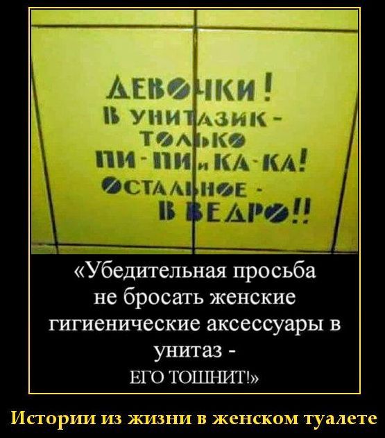 ДЕВОЧКИ! В УНИТАЗИК - ТОЛЬКО ПИ-ПИ и КА-КА! ОСТАЛЬНОЕ - В ВЕДРО!! «Убедительная просьба не бросать женские гигиенические аксессуары в унитаз - ЕГО ТОШНИТ!» Истории из жизни в женском туалете
