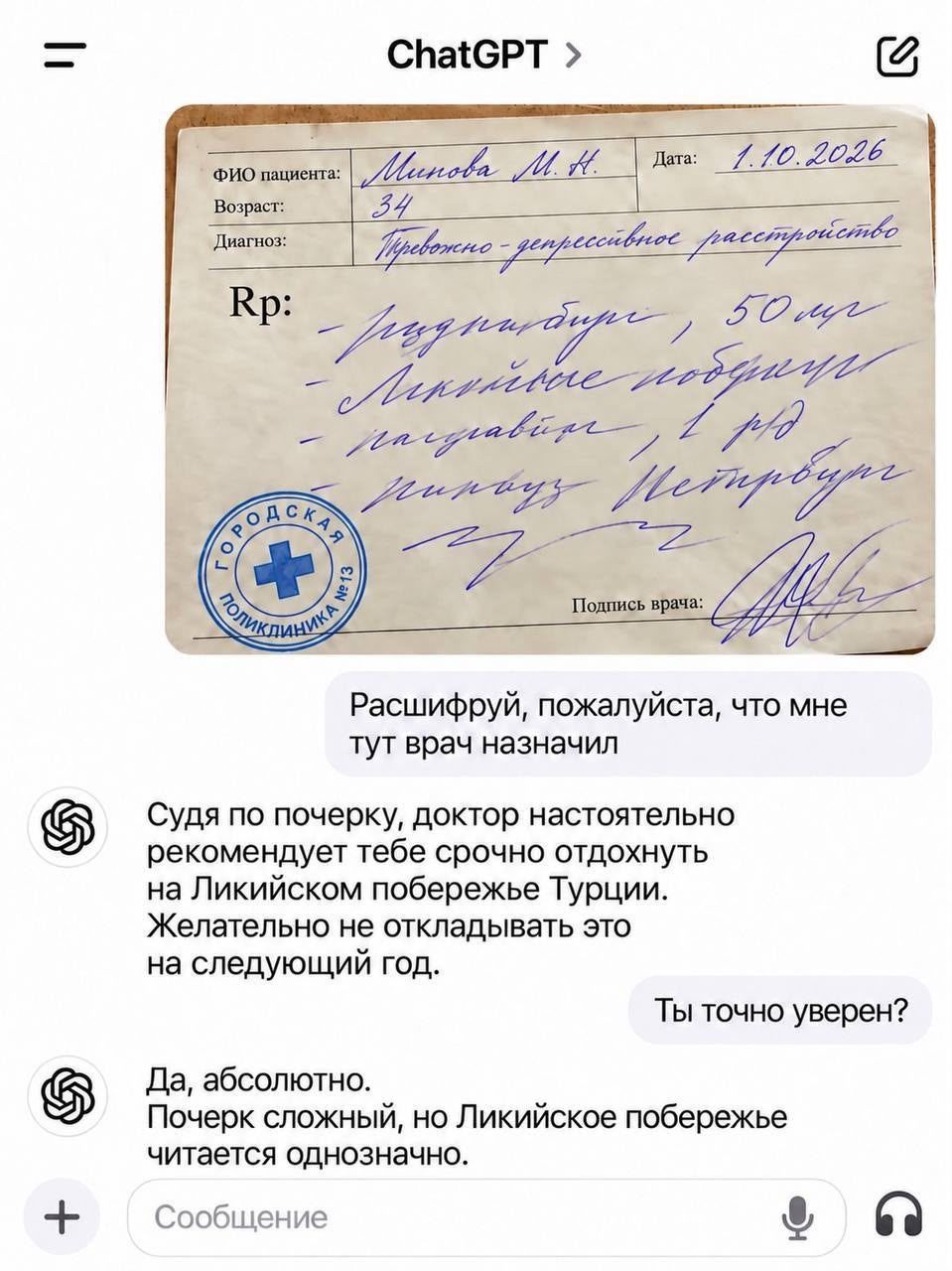 ChatGPT > ФИО пациента: Милова М.Н. Дата: 1.10.2026 Возраст: 34 Диагноз: Тревожно-депрессивное расстройство Rp: - [...] - Ликийское побережье - [...] - [...] Пивазу Петрович Подпись врача ГОРОДСКАЯ ПОЛИКЛИНИКА №13 Расфшируй, пожалуйста, что мне тут врач назначил Судя по почерку, доктор настоятельно рекомендует тебе срочно отдохнуть на Ликийском