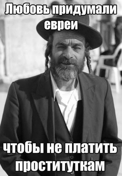 Любовь придумали евреи чтобы не платить проституткам