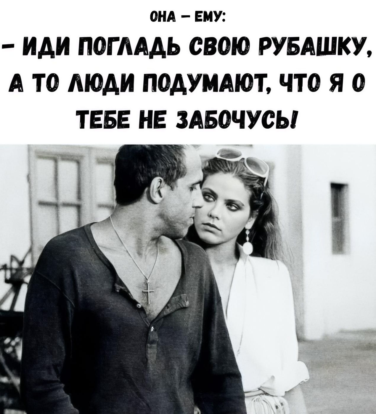 Она — ему: Иди погладь свою рубашку, а то люди подумают, что я о тебе не забочусь!