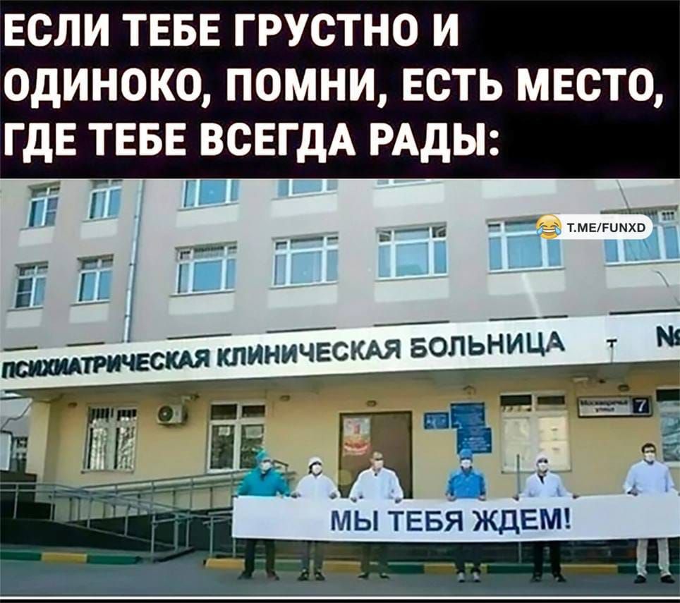 ЕСЛИ ТЕБЕ ГРУСТНО И ОДИНОКО, ПОМНИ, ЕСТЬ МЕСТО, ГДЕ ТЕБЕ ВСЕГДА РАДЫ: ПСИХИАТРИЧЕСКАЯ КЛИНИЧЕСКАЯ БОЛЬНИЦА МЫ ТЕБЯ ЖДЕМ!