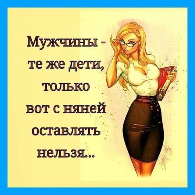 Мужчины - те же дети, только вот с няней оставлять нельзя...