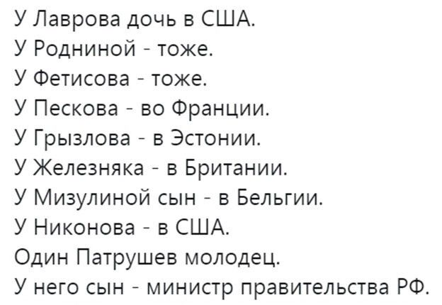 У Лаврова дочь в США. У Родниной - тоже. У Фетисова - тоже. У Пескова - во Франции. У Грызлова - в Эстонии. У Железняка - в Британии. У Мизулиной сын - в Бельгии. У Никонова - в США. Один Патрушев молодец. У него сын - министр правительства РФ.