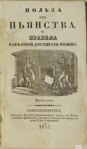 ПОЛЬЗА отъ ПЬЯНСТВА, и ПРАВИЛА КАКЪ оной достигать можно. Изданіе третіе. САНКТПЕТЕРБУРГЪ, 1837.
