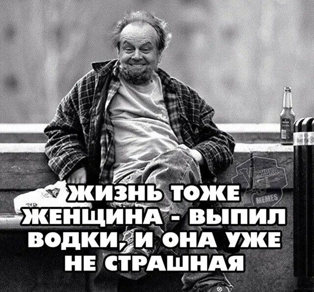 ЖИЗНЬ ТОЖЕ ЖЕНЩИНА - ВЫПИЛ ВОДКИ, И ОНА УЖЕ НЕ СТРАШНАЯ