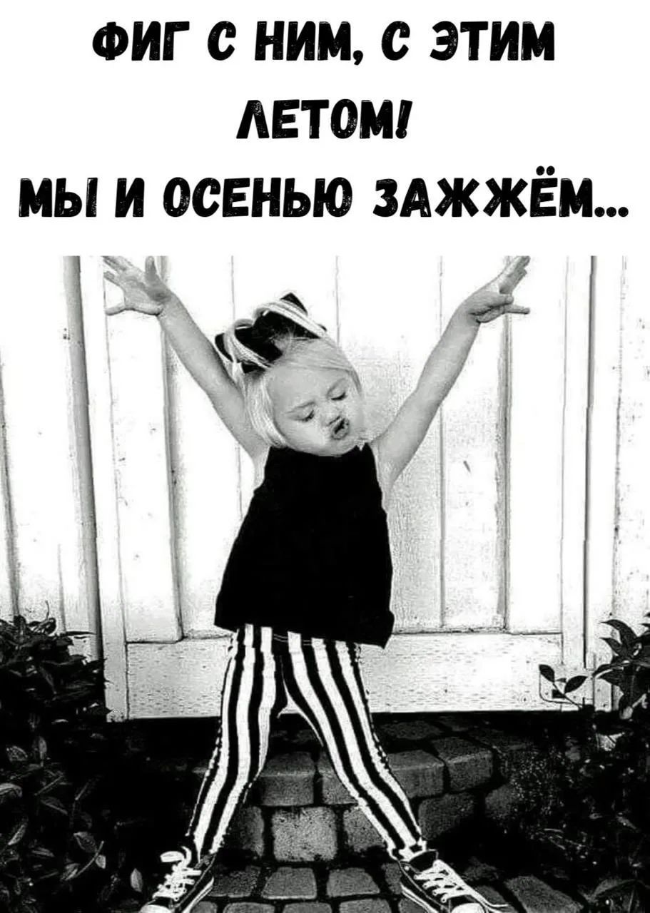 ФИГ С НИМ, С ЭТИМ ЛЕТОМ! МЫ И ОСЕНЬЮ ЗАЖЖЁМ...