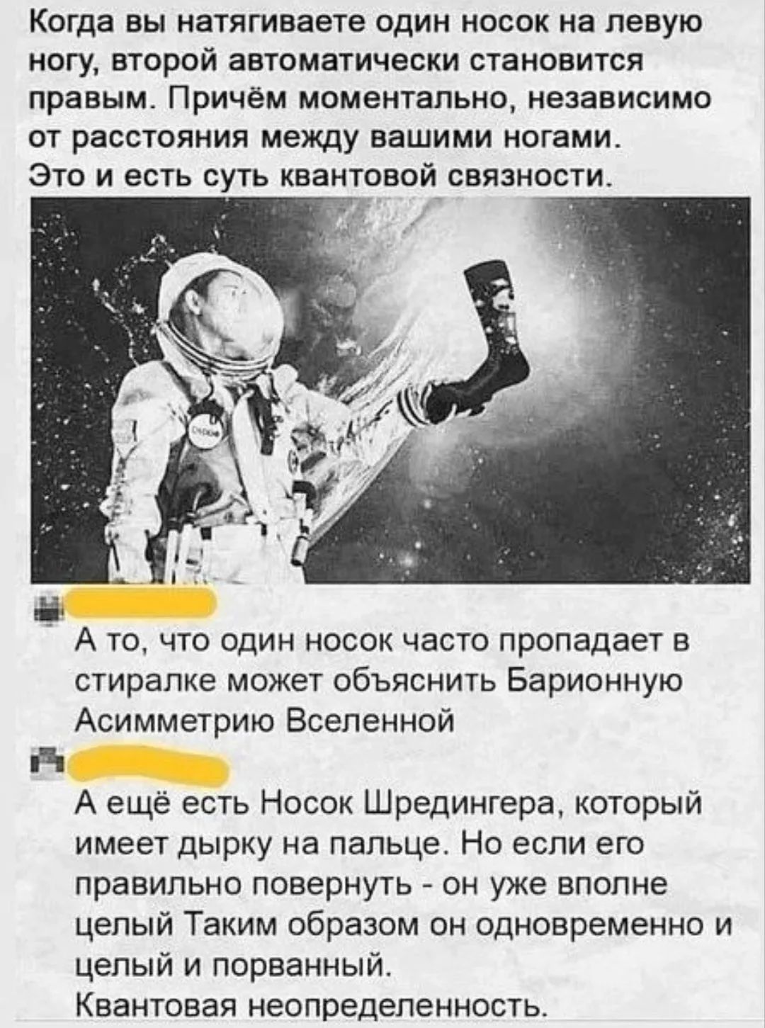 Когда вы натягиваете один носок на левую ногу, второй автоматически становится правым. Причём моментально, независимо от расстояния между вашими ногами. Это и есть суть квантовой связности. А то, что один носок часто пропадает в стиралке может объяснить Барионную Асимметрию Вселенной. А ещё есть Носок Шредингера, который имеет дырку на пальце. Но