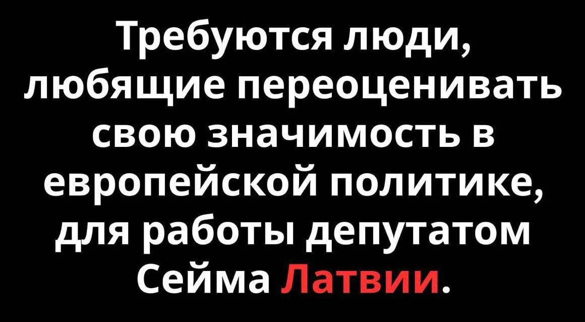 Требуются люди, любящие переоценивать свою значимость в европейской политике, для работы депутатом Сейма Латвии.