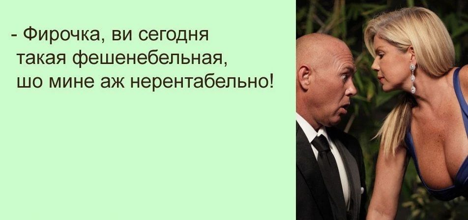 - Фирочка, ви сегодня такая фешенебельная, шо мине аж нерентабельно!