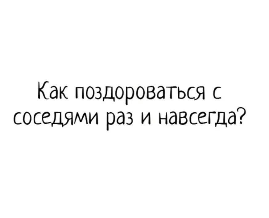 Как поздороваться с соседями раз и навсегда?