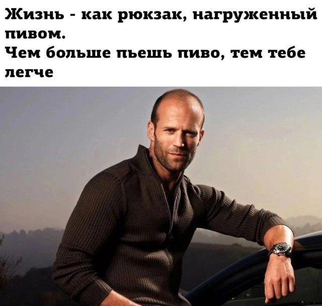 Жизнь - как рюкзак, нагруженный пивом. Чем больше пьешь пиво, тем тебе легче