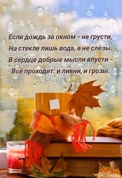 Если дождь за окном - не грусти, На стекле лишь вода, а не слёзы. В сердце добрые мысли впусти - Всё проходит: и ливни, и грозы.