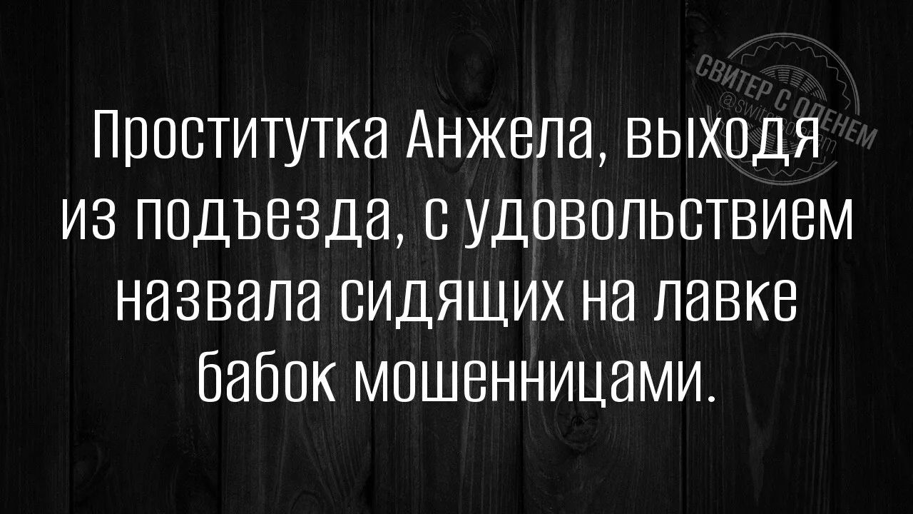 Проститутка Анжела, выходя из подъезда, с удовольствием назвала сидящих на лавке бабок мошенницами.