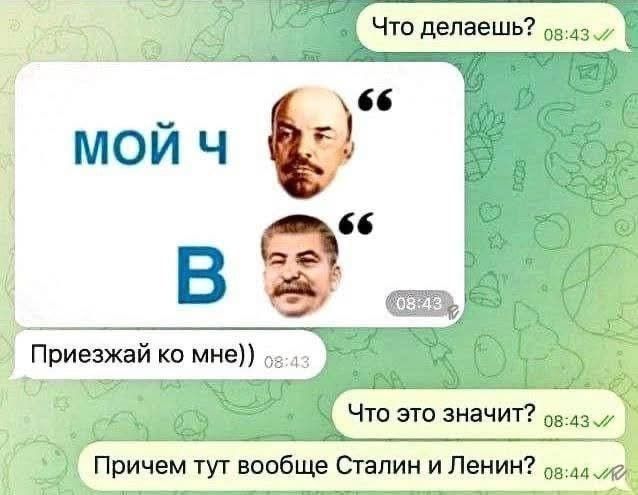 Что делаешь? мой Ч В Приезжай ко мне)) Что это значит? Причем тут вообще Сталин и Ленин?