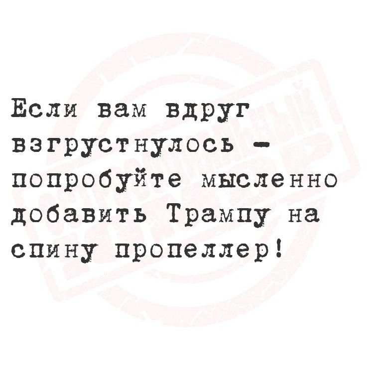 Если вам вдруг взгрустнулось – попробуйте мысленно добавить Трампу на спину пропеллер!