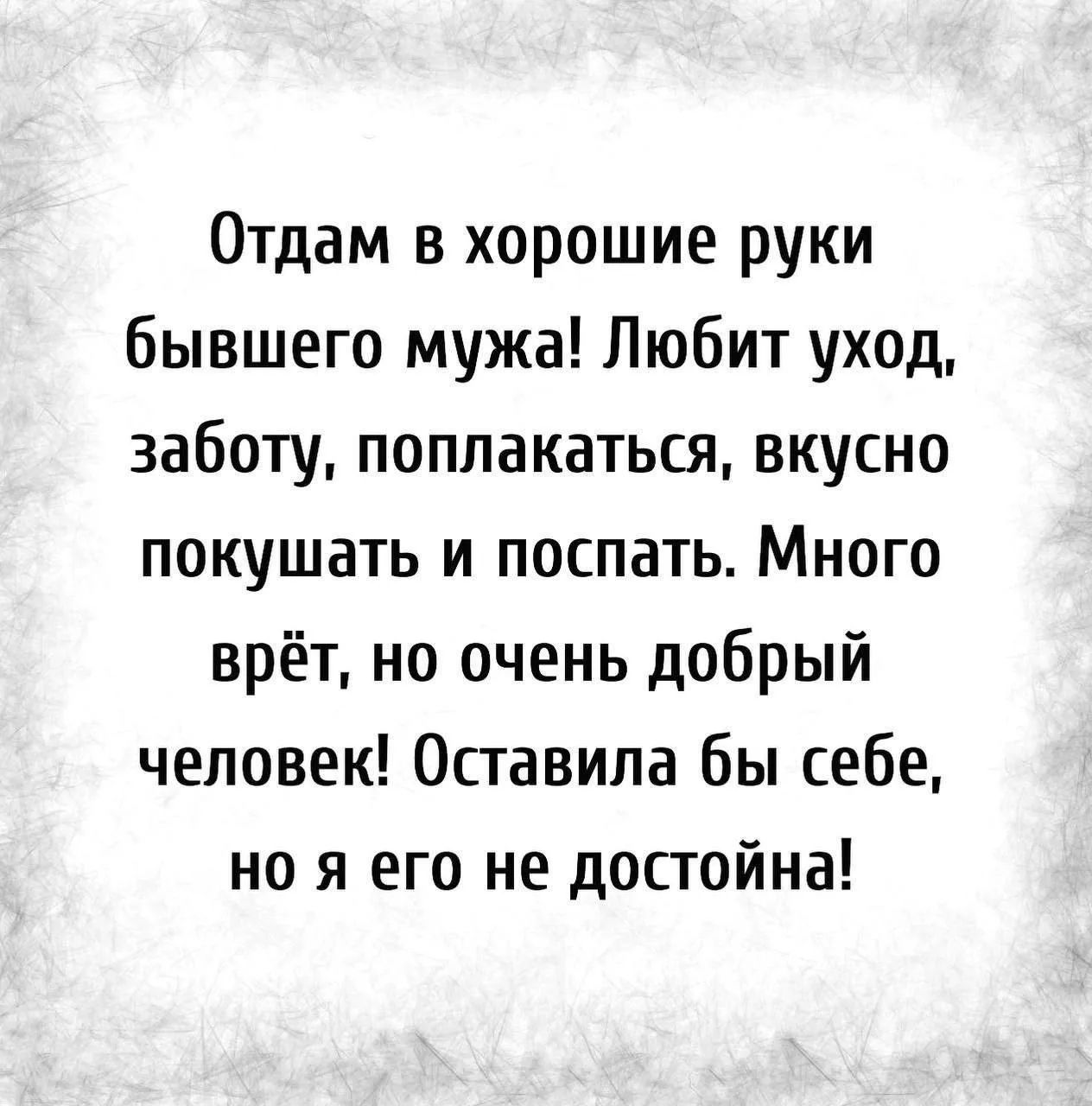 Отдам в хорошие руки бывшего мужа! Любит уход, заботу, поплакаться, вкусно покушать и поспать. Много врёт, но очень добрый человек! Оставила бы себе, но я его не достойна!