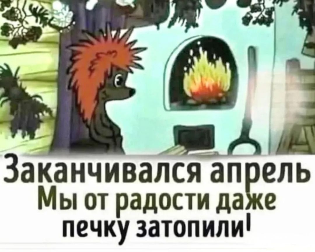 Заканчивался апрель Мы от радости даже печку затопили!