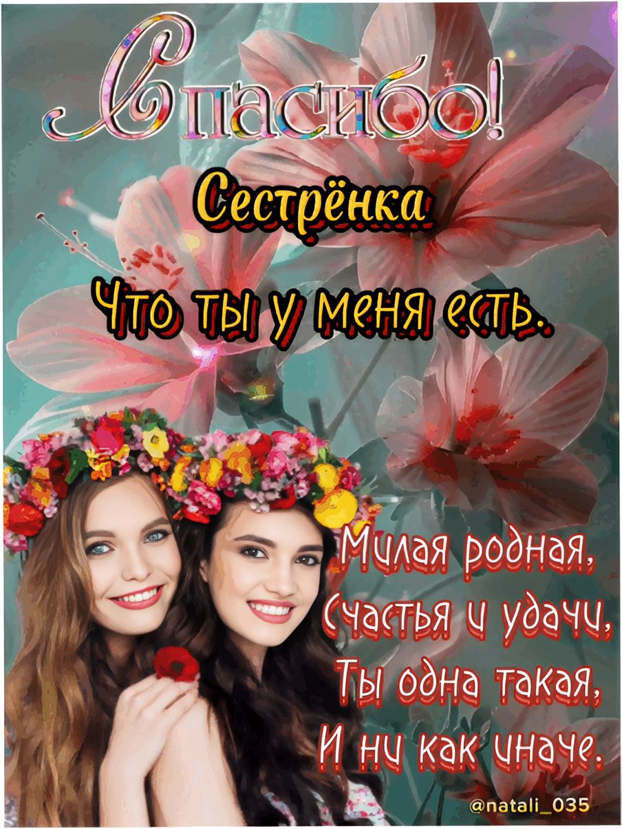 Спасибо! Сестрёнка. Что ты у меня есть. Милая родная, Счастья и удачи, Ты одна такая, И ни как иначе. @natali_035