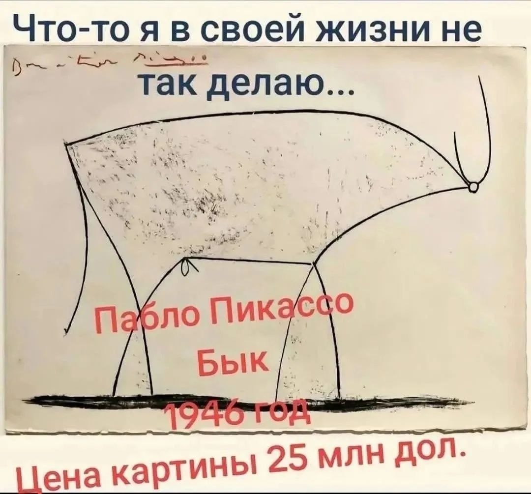 Что-то я в своей жизни не так делаю... Пабло Пикассо Бык 1946 год Цена картины 25 млн дол.