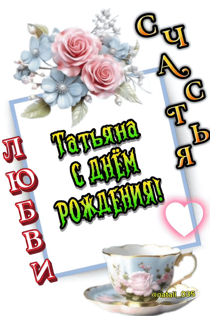 Татьяна с днём рождения! Счастья Любви