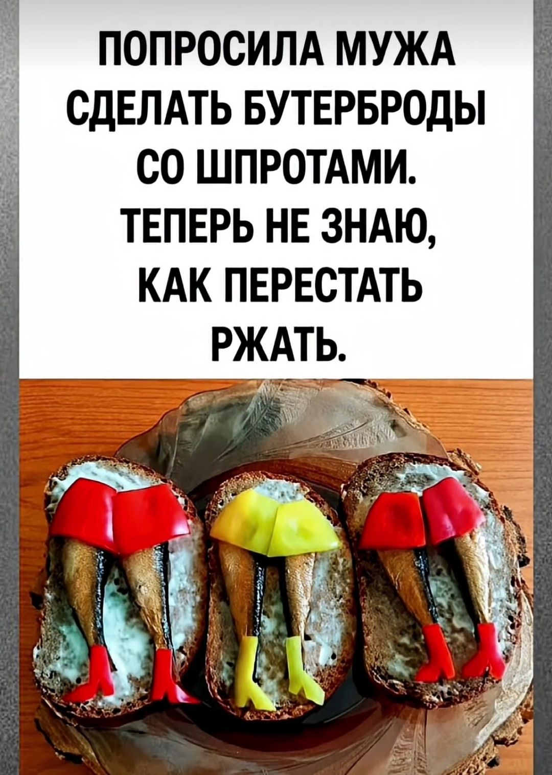 ПОПРОСИЛА МУЖА СДЕЛАТЬ БУТЕРБРОДЫ СО ШПРОТАМИ. ТЕПЕРЬ НЕ ЗНАЮ, КАК ПЕРЕСТАТЬ РЖАТЬ.