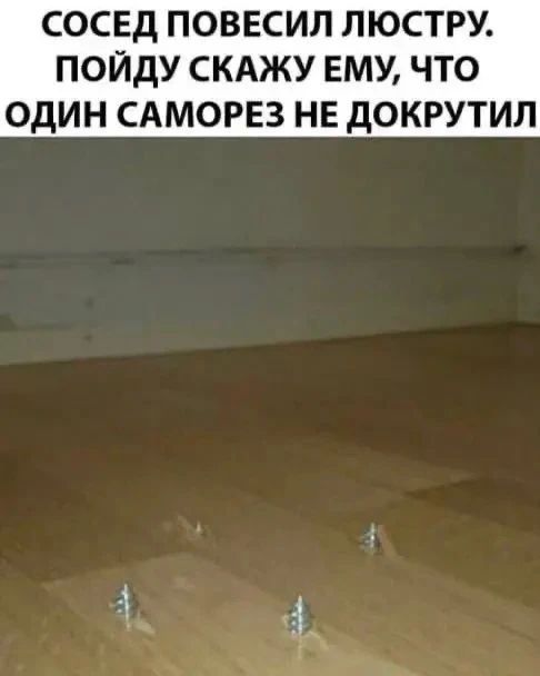 СОСЕД ПОВЕСИЛ ЛЮСТРУ. ПОЙДУ СКАЖУ ЕМУ, ЧТО ОДИН САМОРЕЗ НЕ ДОКРУТИЛ