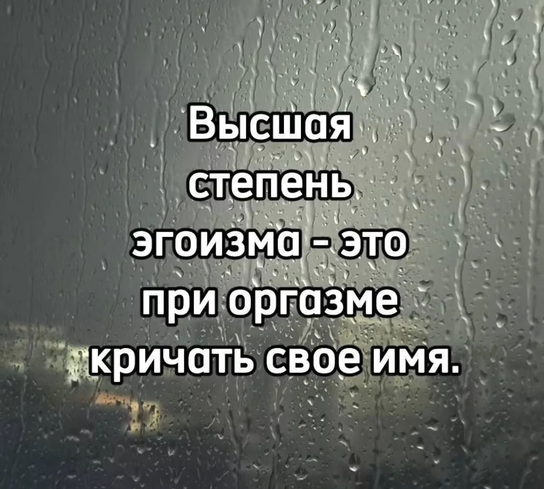 Высшая степень эгоизма - это при оргазме кричать свое имя.