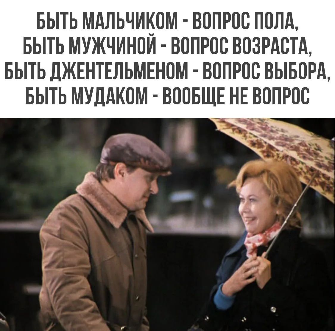 Быть мальчиком - вопрос пола, быть мужчиной - вопрос возраста, быть джентльменом - вопрос выбора, быть мудаком - вообще не вопрос