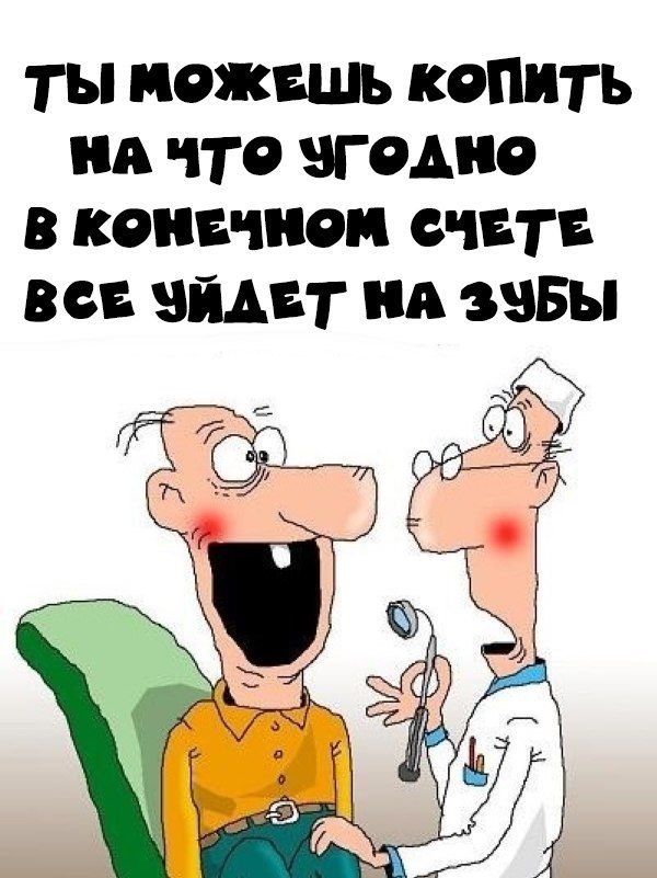 ТЫ МОЖЕШЬ КОПИТЬ НА ЧТО УГОДНО В КОНЕЧНОМ СЧЕТЕ ВСЕ УЙДЕТ НА ЗУБЫ
