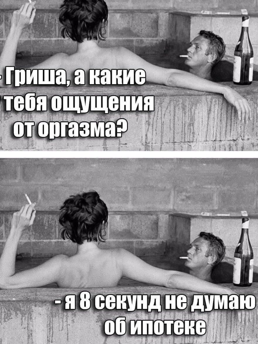 Гриша, а какие у тебя ощущения от оргазма? - Я 8 секунд не думаю об ипотеке