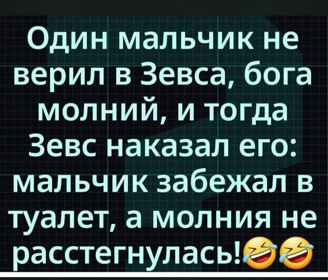 Один мальчик не верил в Зевса, бога молний, и тогда Зевс наказал его: мальчик забежал в туалет, а молния не расстегнулась! 😂😂