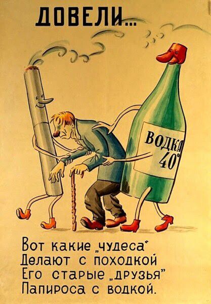 ДОВЕЛИ... ВОДКА 40° Вот какие „чудеса“ Делают с походкой Его старые „друзья“ Папироса с водкой.