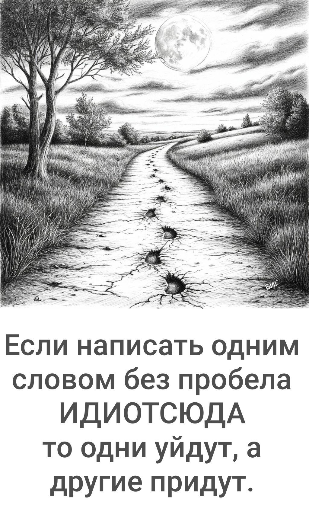 Если написать одним словом без пробела ИДИОТСЮДА то одни уйдут, а другие придут.