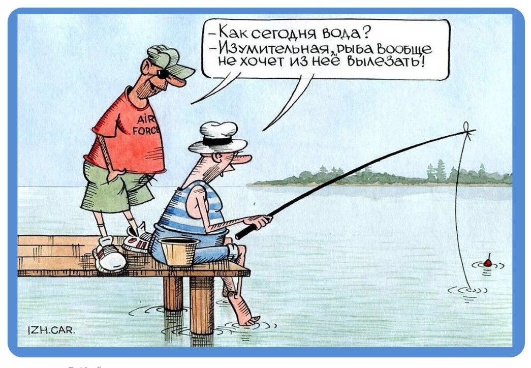Как сегодня вода? - Изумительная, рыба вообще не хочет из неё вылезать! IZH.CAR. AIR FORCE