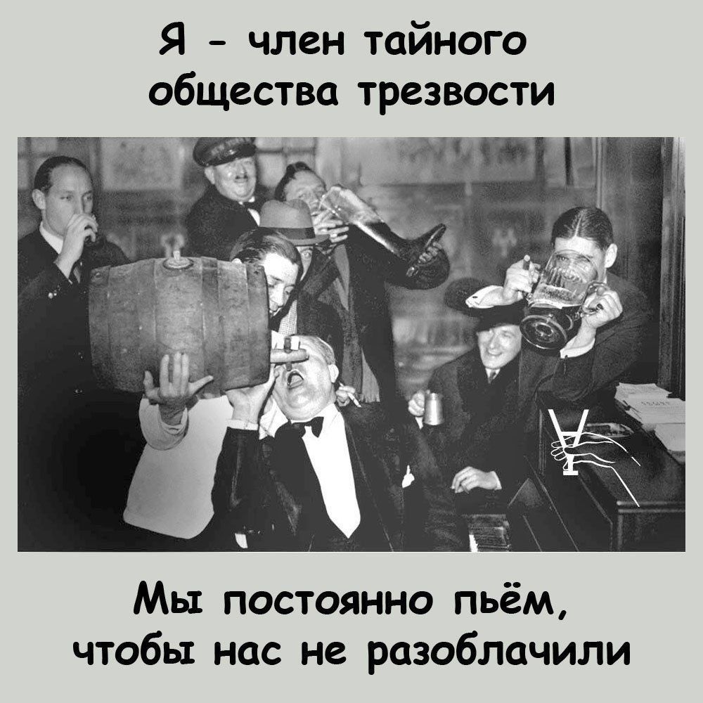 Я - член тайного общества трезвости. Мы постоянно пьём, чтобы нас не разоблачили.
