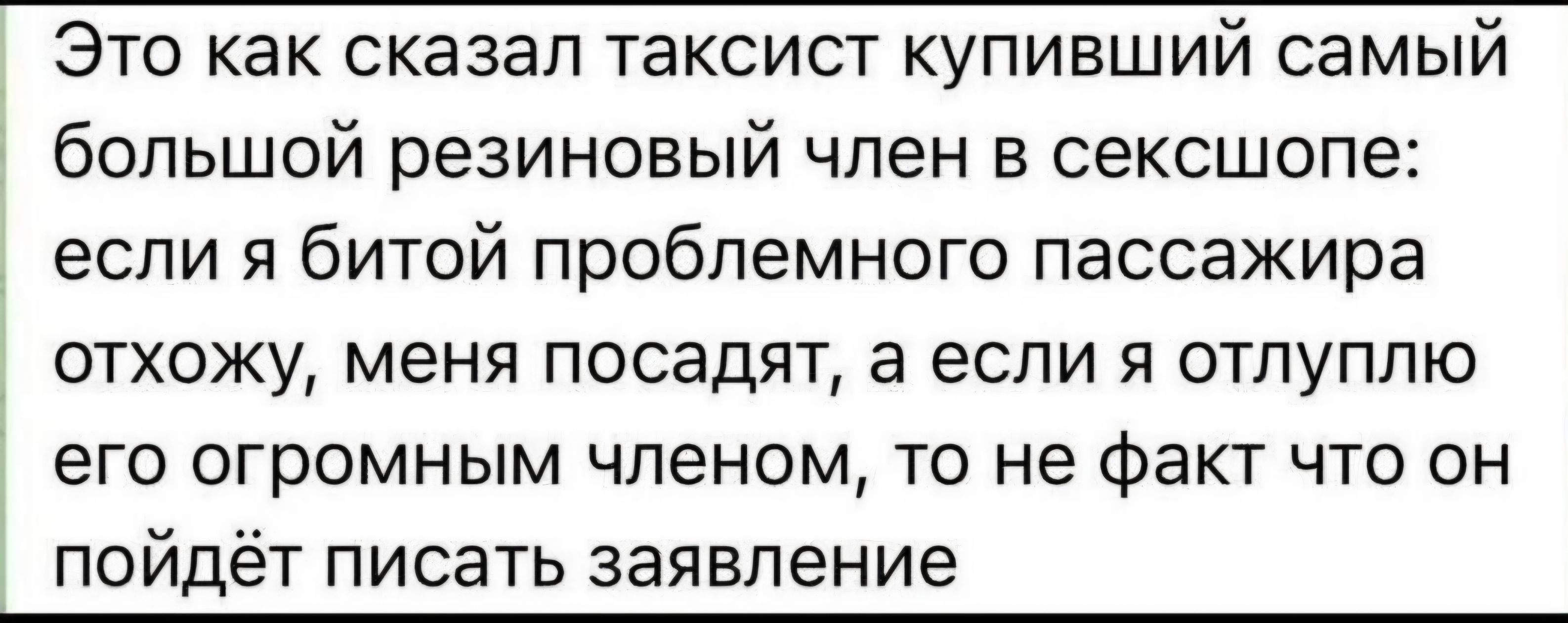 Это как сказал таксист купивший самый большой резиновый член в сексшопе: если я битой проблемного пассажира отхожу, меня посадят, а если я отлуплю его огромным членом, то не факт что он пойдёт писать заявление
