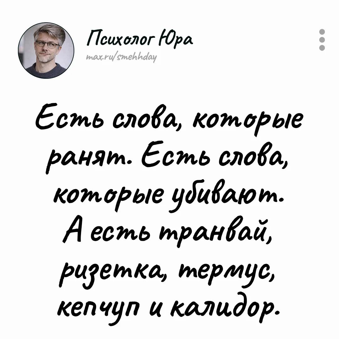 Психолог Юра max.ru/smehhday Есть слова, которые ранят. Есть слова, которые убивают. А есть трамвай, розетка, термус, кепчуп и калидор.
