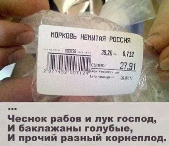МОРКОВЬ НЕМЫТАЯ РОССИЯ 000728 39.20 0.712 СУММА: 27.91 Срок годности до: Дата упаковки: 20.02.11 Чеснок рабов и лук господ, И баклажаны голубые, И прочий разный корнеплод.