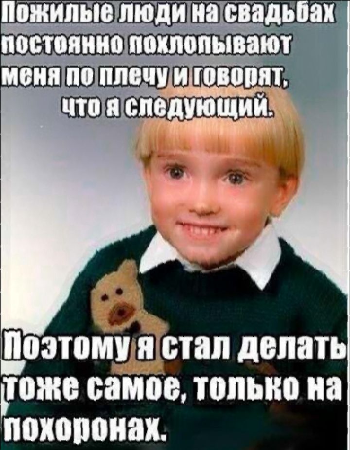Пожилые люди на свадьбах постоянно похлопывают меня по плечу и говорят, что я следующий. Поэтому я стал делать то же самое, только на похоронах.