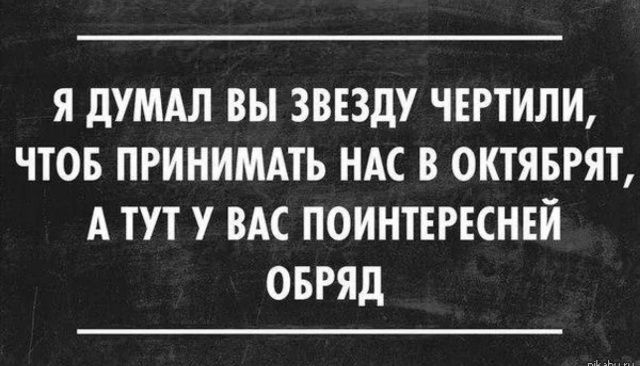 Я думал вы звезду чертили, чтоб принимать нас в октябрят, а тут у вас поинтересней обряд