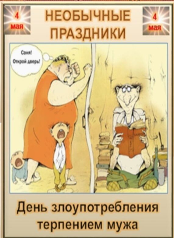 4 мая. Необычные праздники. Саня! Открой дверь! День злоупотребления терпением мужа.