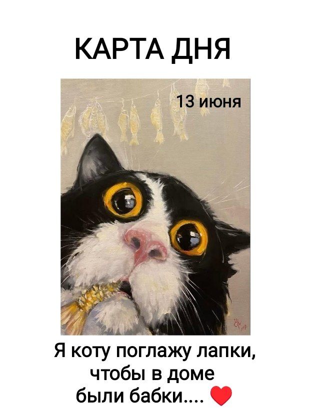 КАРТА ДНЯ 13 июня Я коту поглажу лапки, чтобы в доме были бабки....