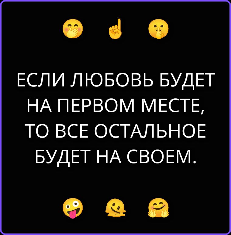 ЕСЛИ ЛЮБОВЬ БУДЕТ НА ПЕРВОМ МЕСТЕ, ТО ВСЕ ОСТАЛЬНОЕ БУДЕТ НА СВОЕМ.