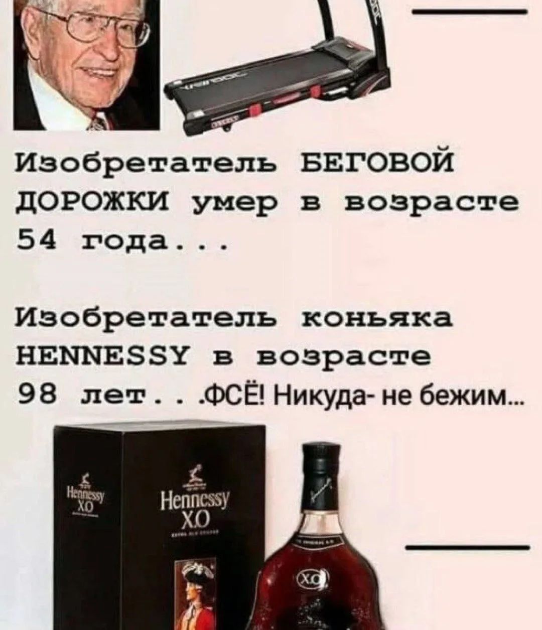 Изобретатель беговой дорожки умер в возрасте 54 года. Изобретатель коньяка HENNESSY в возрасте 98 лет. ФСЁ! Никуда не бежим...