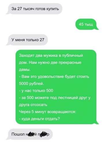 За 27 тысяч готов купить
45 тыщ
У меня только 27
Заходят два мужика в публичный дом. Нам нужно две прекрасные дамы. - Вам это удовольствие будет стоить 5000 рублей. - у нас только 500 - за 500 можете под лестницей друг у друга отсосать Через 5 минут возвращаются: - куда деньги отдать?
Пошел нахуй пидор