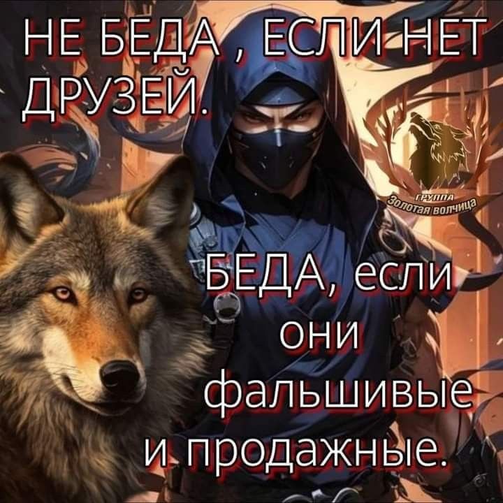 НЕ БЕДА, ЕСЛИ НЕТ ДРУЗЕЙ. БЕДА, ЕСЛИ ОНИ ФАЛЬШИВЫЕ И ПРОДАЖНЫЕ. ГРУППА ЗОЛОТАЯ ВОЛЧИЦА