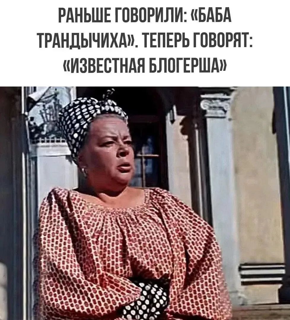 РАНЬШЕ ГОВОРИЛИ: «БАБА ТРАНДЫЧИХА». ТЕПЕРЬ ГОВОРЯТ: «ИЗВЕСТНАЯ БЛОГЕРША»
