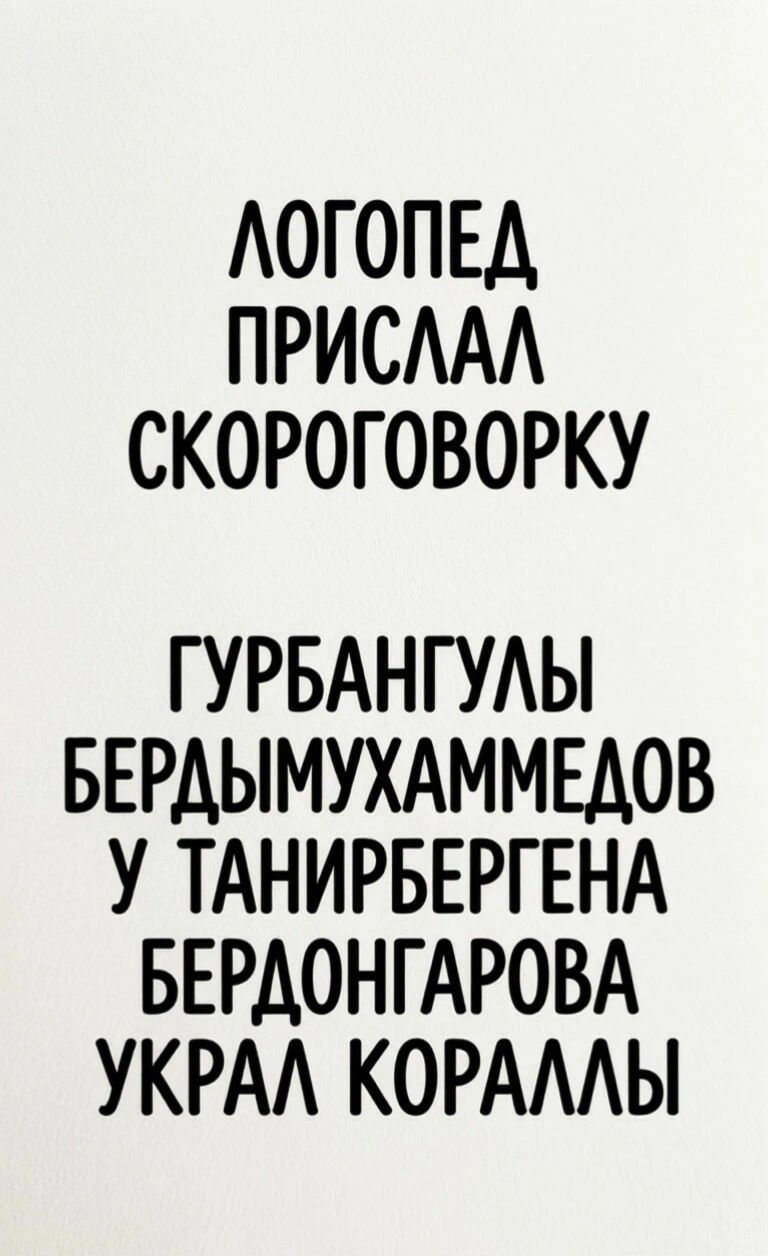 ЛОГОПЕД ПРИСЛАЛ СКОРОГОВОРКУ ГУРБАНГУЛЫ БЕРДЫМУХАММЕДОВ У ТАНИРБЕРГЕНА БЕРДОНГАРОВА УКРАЛ КОРАЛЛЫ